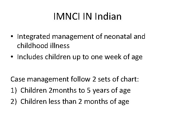 IMNCI IN Indian • Integrated management of neonatal and childhood illness • Includes children