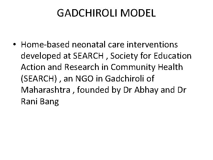 GADCHIROLI MODEL • Home-based neonatal care interventions developed at SEARCH , Society for Education