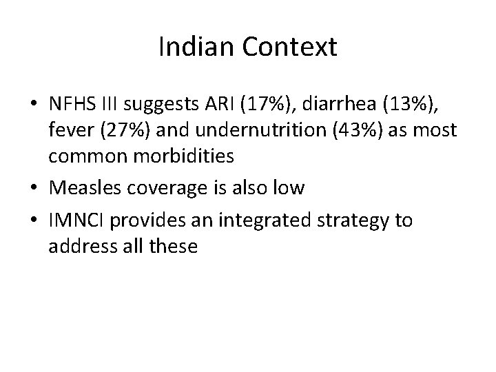 Indian Context • NFHS III suggests ARI (17%), diarrhea (13%), fever (27%) and undernutrition