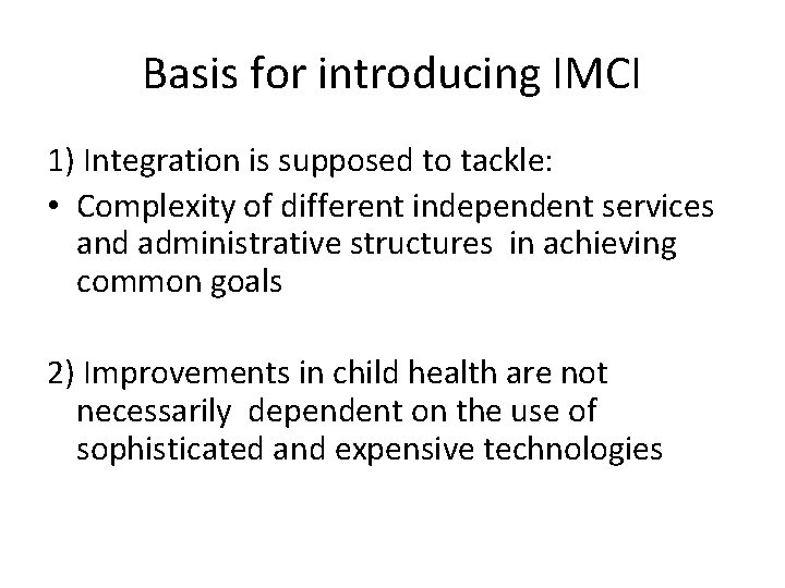 Basis for introducing IMCI 1) Integration is supposed to tackle: • Complexity of different