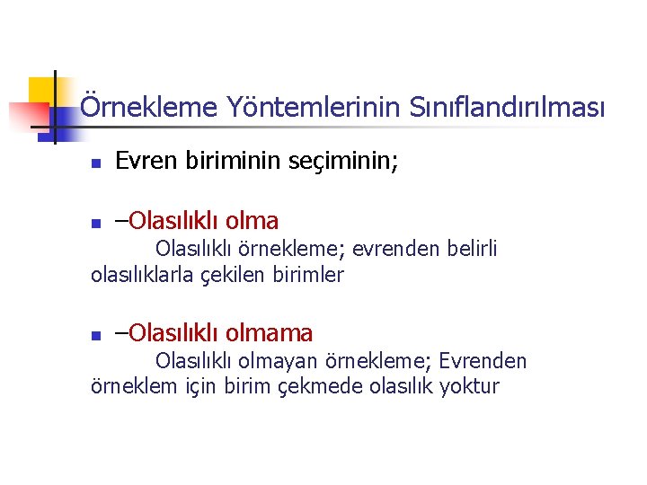 Örnekleme Yöntemlerinin Sınıflandırılması n Evren biriminin seçiminin; n –Olasılıklı olma Olasılıklı örnekleme; evrenden belirli