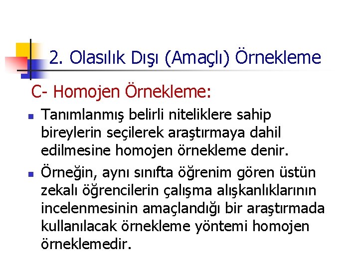 2. Olasılık Dışı (Amaçlı) Örnekleme C- Homojen Örnekleme: n n Tanımlanmış belirli niteliklere sahip