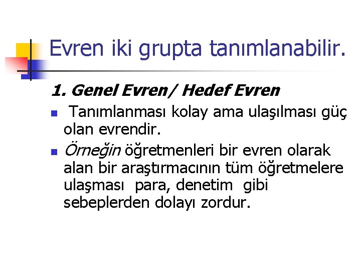 Evren iki grupta tanımlanabilir. 1. Genel Evren/ Hedef Evren n n Tanımlanması kolay ama