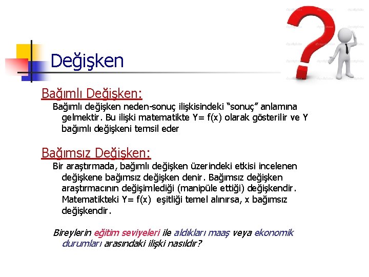 Değişken Bağımlı Değişken: Bağımlı değişken neden-sonuç ilişkisindeki “sonuç” anlamına gelmektir. Bu ilişki matematikte Y=