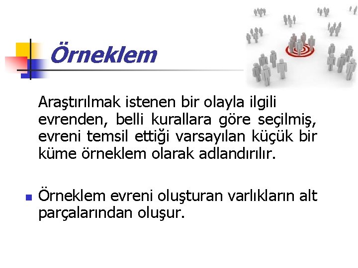 Örneklem Araştırılmak istenen bir olayla ilgili evrenden, belli kurallara göre seçilmiş, evreni temsil ettiği