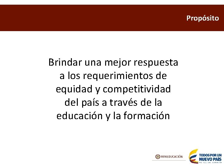 Propósito Brindar una mejor respuesta a los requerimientos de equidad y competitividad del país