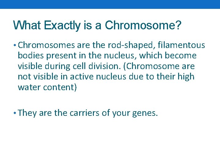 What Exactly is a Chromosome? • Chromosomes are the rod-shaped, filamentous bodies present in