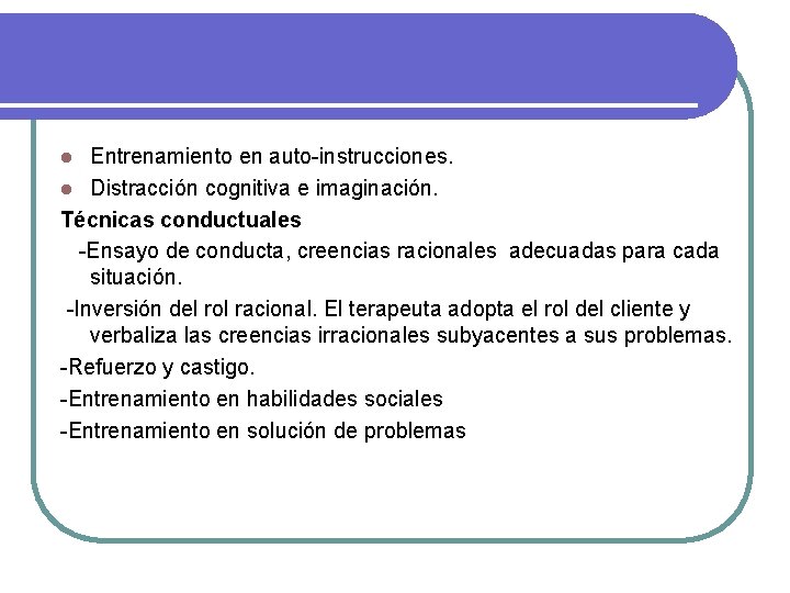 Entrenamiento en auto-instrucciones. l Distracción cognitiva e imaginación. Técnicas conductuales -Ensayo de conducta, creencias