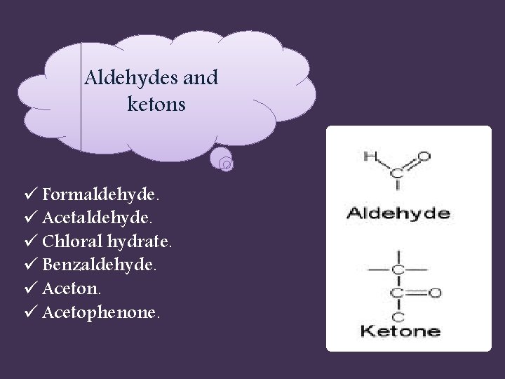Aldehydes and ketons ü Formaldehyde. ü Acetaldehyde. ü Chloral hydrate. ü Benzaldehyde. ü Aceton.