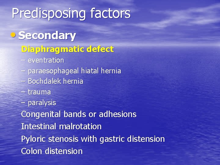 Predisposing factors • Secondary Diaphragmatic defect – – – eventration paraesophageal hiatal hernia Bochdalek