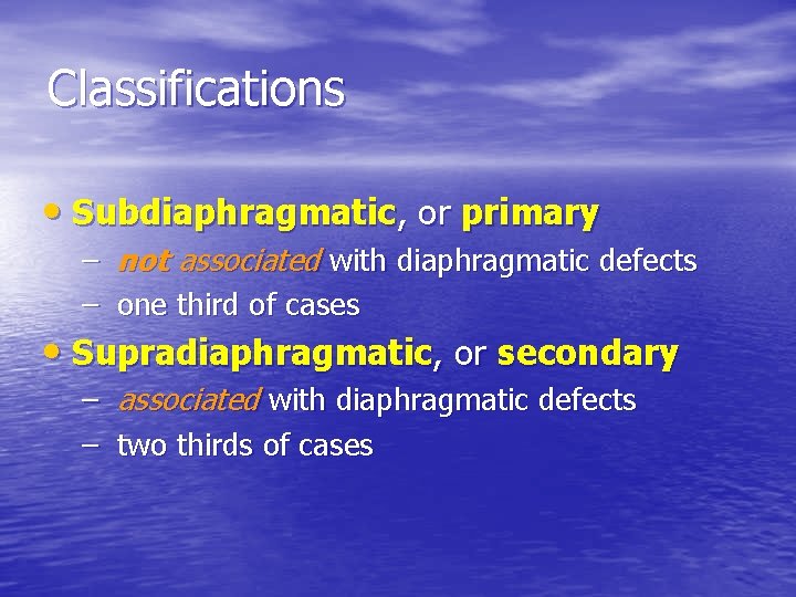 Classifications • Subdiaphragmatic, or primary – not associated with diaphragmatic defects – one third