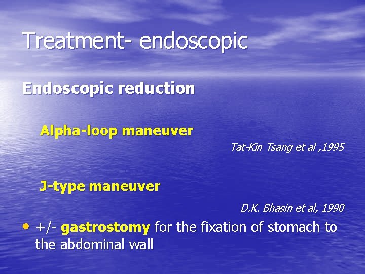 Treatment- endoscopic Endoscopic reduction Alpha-loop maneuver Tat-Kin Tsang et al , 1995 J-type maneuver