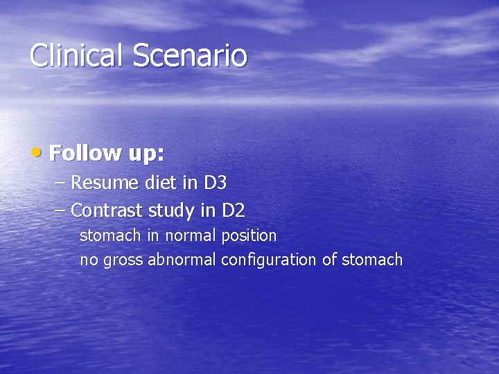 Clinical Scenario • Follow up: – Resume diet in D 3 – Contrast study