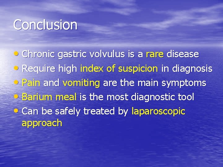 Conclusion • Chronic gastric volvulus is a rare disease • Require high index of