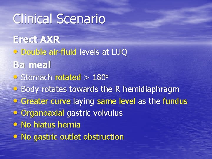 Clinical Scenario Erect AXR • Double air-fluid levels at LUQ Ba meal • Stomach
