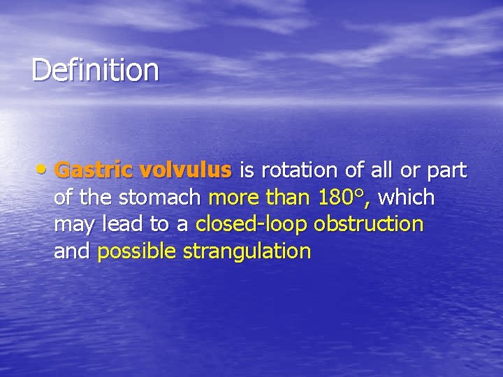 Definition • Gastric volvulus is rotation of all or part of the stomach more