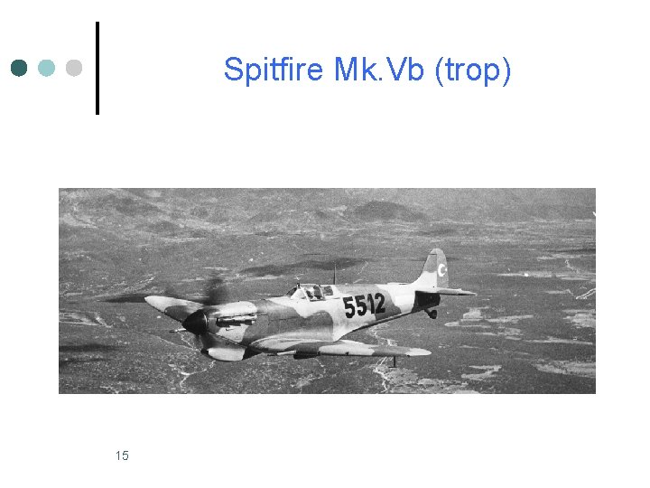 Spitfire Mk. Vb (trop) 15 Spitfire Mk. Vb (trop) 15