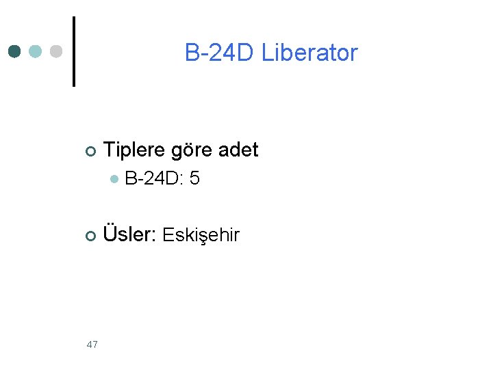 B-24 D Liberator ¢ Tiplere göre adet l ¢ 47 B-24 D: 5 Üsler: B-24 D Liberator ¢ Tiplere göre adet l ¢ 47 B-24 D: 5 Üsler: