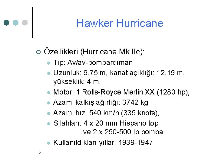 Hawker Hurricane ¢ Özellikleri (Hurricane Mk. IIc): l l l l 6 Tip: Av/av-bombardıman Hawker Hurricane ¢ Özellikleri (Hurricane Mk. IIc): l l l l 6 Tip: Av/av-bombardıman