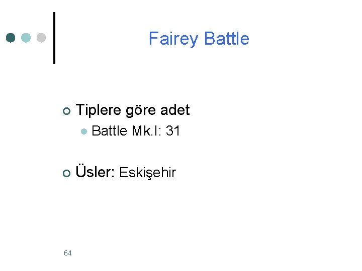 Fairey Battle ¢ Tiplere göre adet l ¢ 64 Battle Mk. I: 31 Üsler: Fairey Battle ¢ Tiplere göre adet l ¢ 64 Battle Mk. I: 31 Üsler: