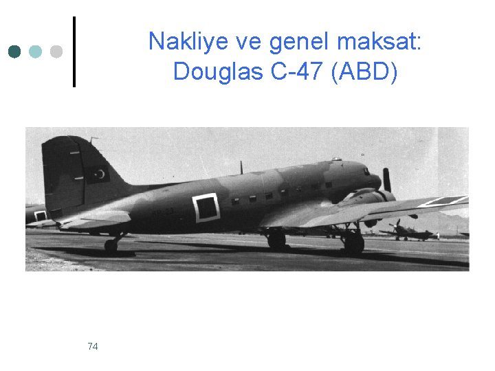 Nakliye ve genel maksat: Douglas C-47 (ABD) 74 Nakliye ve genel maksat: Douglas C-47 (ABD) 74