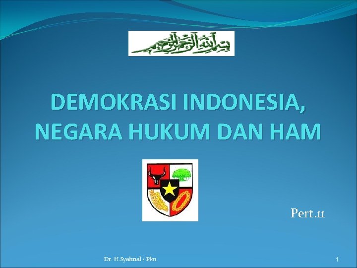 DEMOKRASI INDONESIA, NEGARA HUKUM DAN HAM Pert. 11 Dr. H. Syahrial / Pkn 1