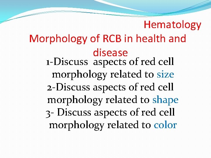 Hematology Morphology of RCB in health and disease 1 -Discuss aspects of red cell