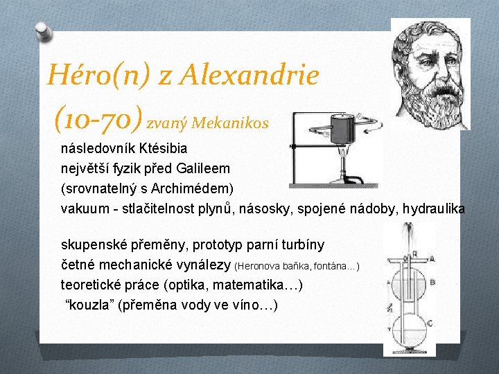 Héro(n) z Alexandrie (10 -70) zvaný Mekanikos následovník Ktésibia největší fyzik před Galileem (srovnatelný