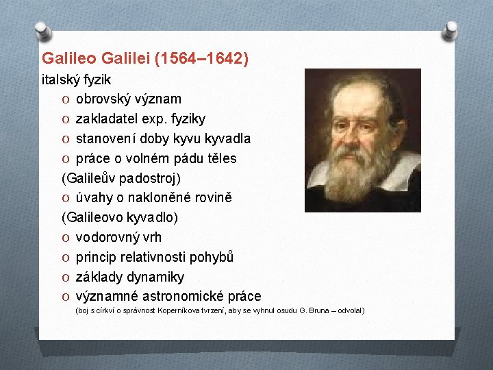 Galileo Galilei (1564– 1642) italský fyzik O obrovský význam O zakladatel exp. fyziky O