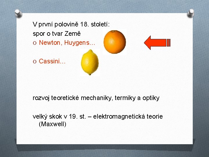 V první polovině 18. století: spor o tvar Země O Newton, Huygens… O Cassini…