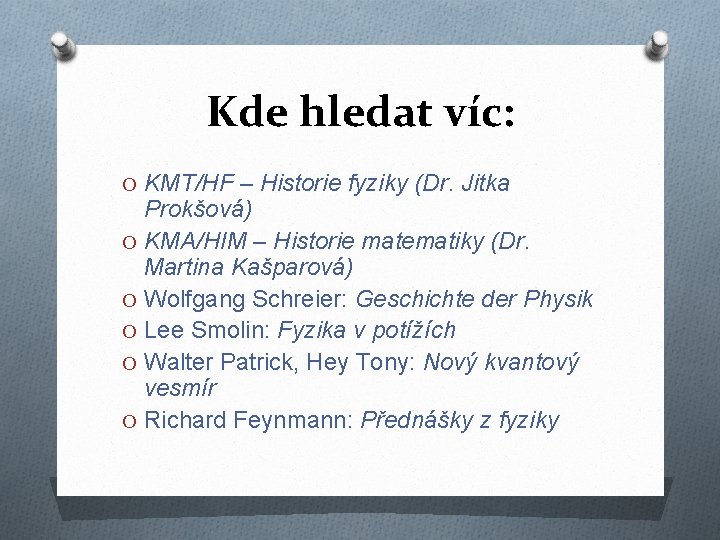 Kde hledat víc: O KMT/HF – Historie fyziky (Dr. Jitka Prokšová) O KMA/HIM –