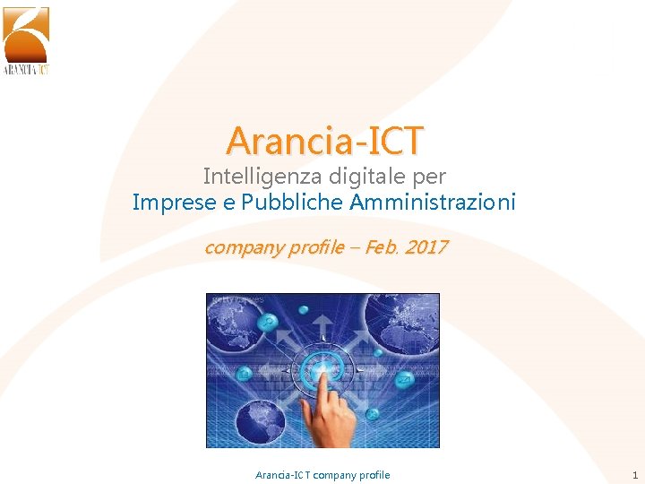 Arancia-ICT Intelligenza digitale per Imprese e Pubbliche Amministrazioni company profile – Feb. 2017 Arancia-ICT