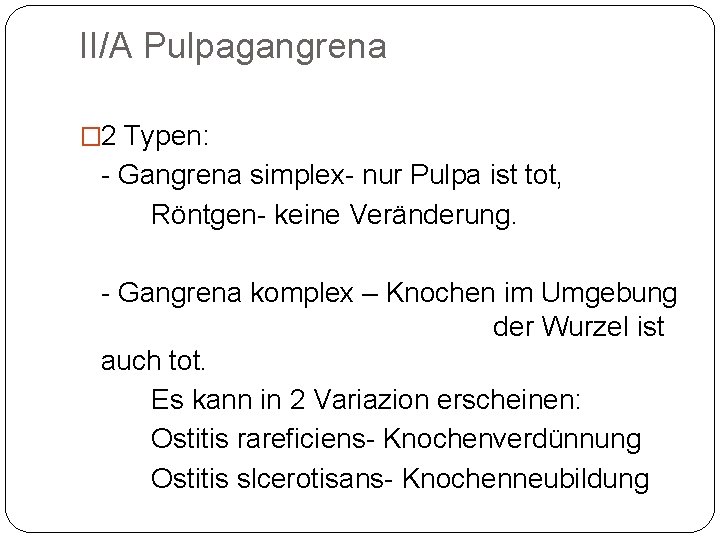 II/A Pulpagangrena � 2 Typen: - Gangrena simplex- nur Pulpa ist tot, Röntgen- keine