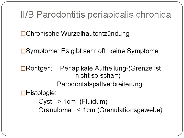 II/B Parodontitis periapicalis chronica �Chronische Wurzelhautentzündung �Symptome: Es gibt sehr oft keine Symptome. �Röntgen: