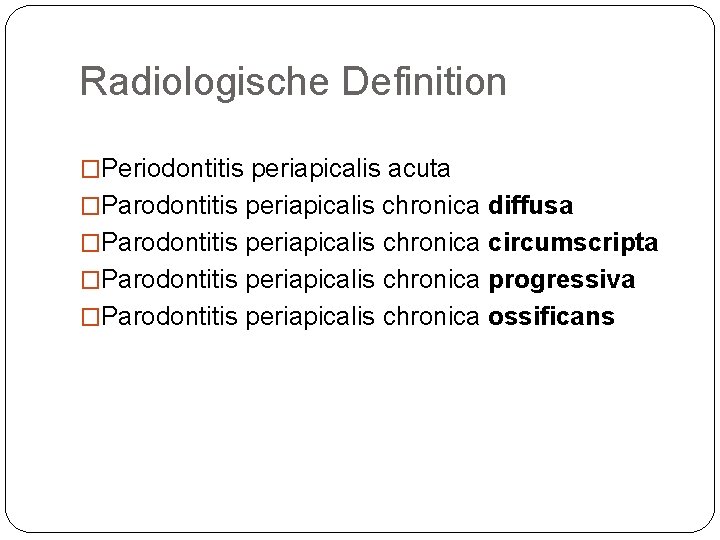Radiologische Definition �Periodontitis periapicalis acuta �Parodontitis periapicalis chronica diffusa �Parodontitis periapicalis chronica circumscripta �Parodontitis