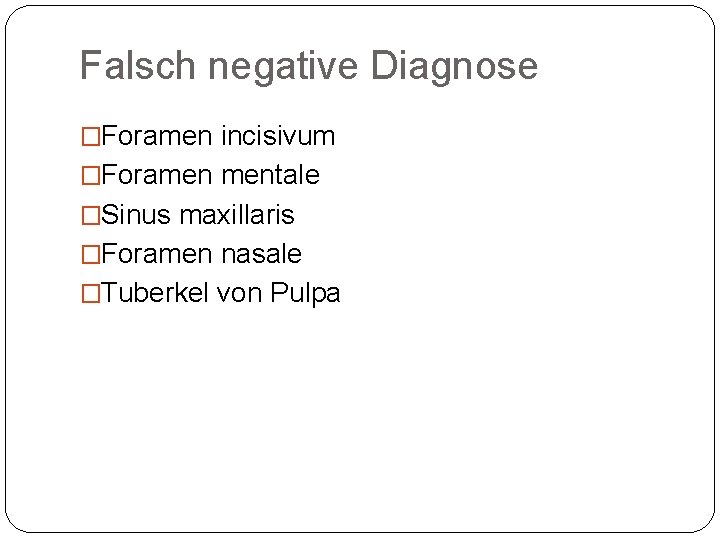 Falsch negative Diagnose �Foramen incisivum �Foramen mentale �Sinus maxillaris �Foramen nasale �Tuberkel von Pulpa