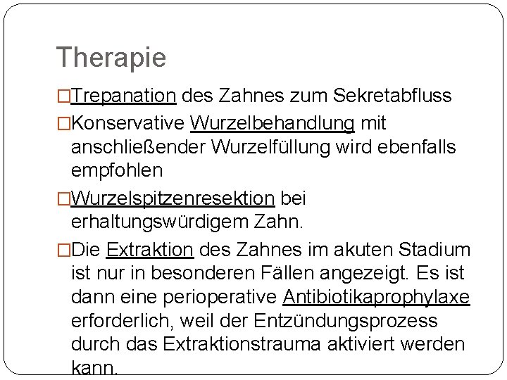 Therapie �Trepanation des Zahnes zum Sekretabfluss �Konservative Wurzelbehandlung mit anschließender Wurzelfüllung wird ebenfalls empfohlen