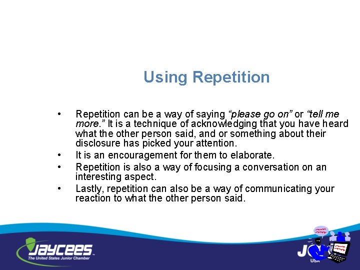 Using Repetition • • Repetition can be a way of saying “please go on”