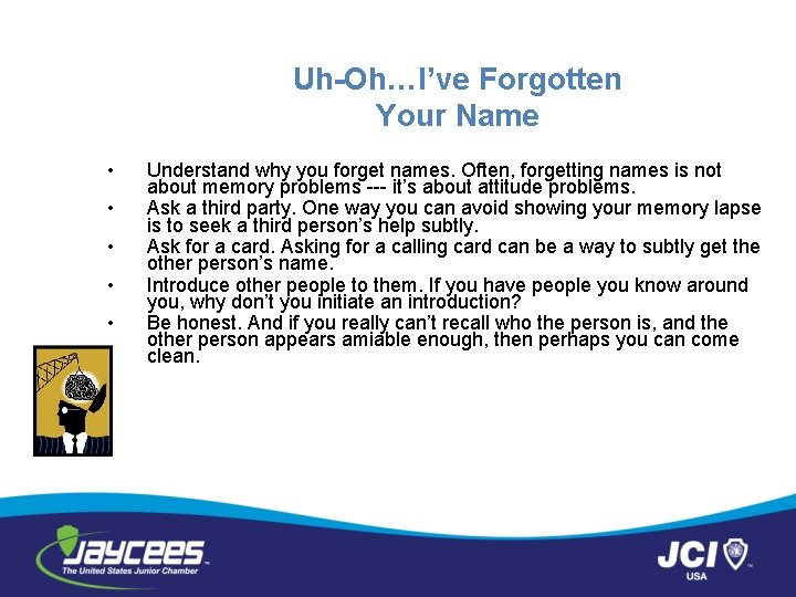 Uh-Oh…I’ve Forgotten Your Name • • • Understand why you forget names. Often, forgetting