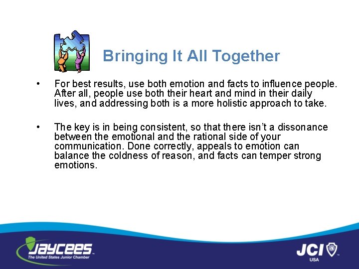 Bringing It All Together • For best results, use both emotion and facts to