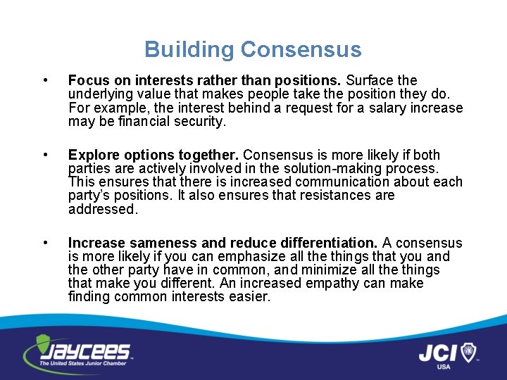 Building Consensus • Focus on interests rather than positions. Surface the underlying value that