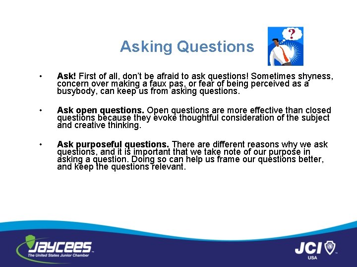 Asking Questions • Ask! First of all, don’t be afraid to ask questions! Sometimes