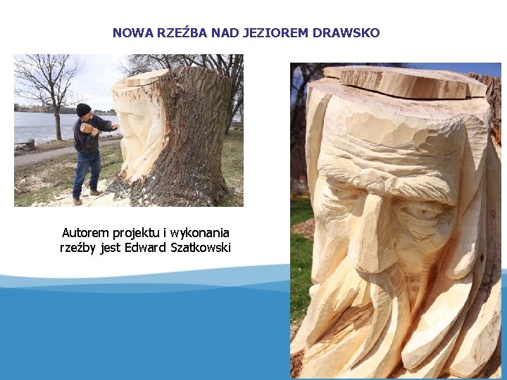 NOWA RZEŹBA NAD JEZIOREM DRAWSKO Autorem projektu i wykonania rzeźby jest Edward Szatkowski 