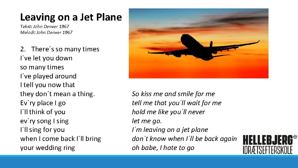 Leaving on a Jet Plane Tekst: John Denver 1967 Melodi: John Denver 1967 2.