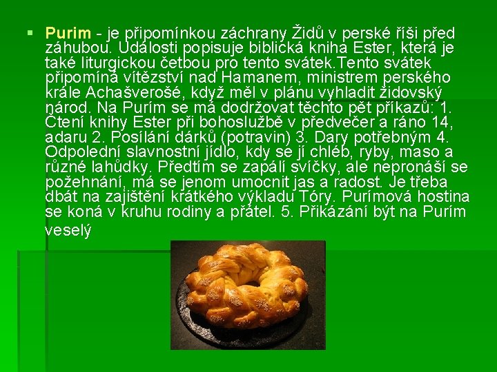 § Purim - je připomínkou záchrany Židů v perské říši před záhubou. Události popisuje