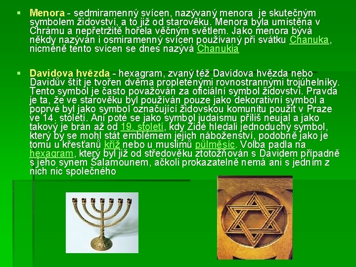 § Menora - sedmiramenný svícen, nazývaný menora je skutečným symbolem židovství, a to již