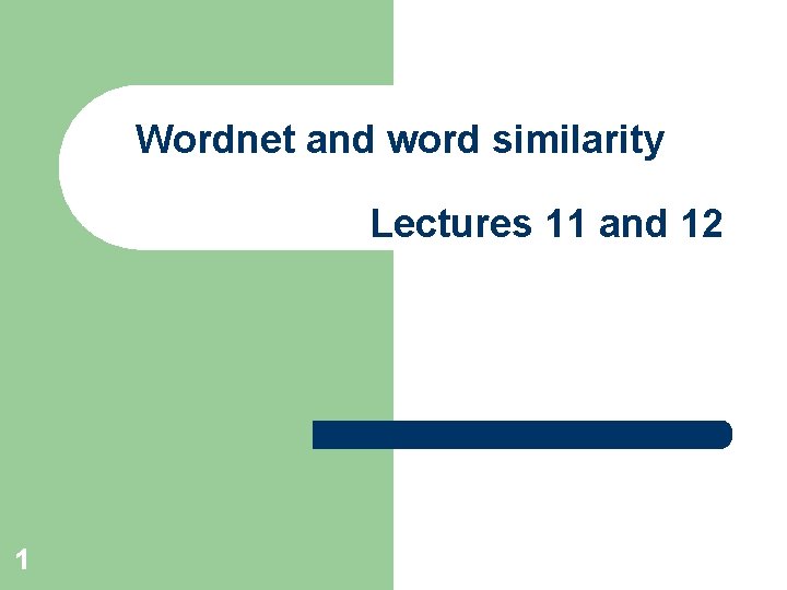 Wordnet and word similarity Lectures 11 and 12 1 