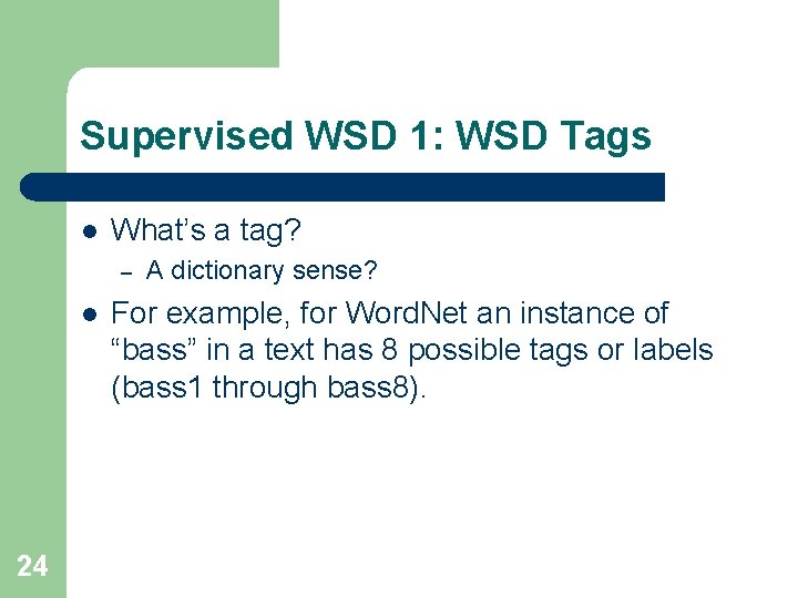 Supervised WSD 1: WSD Tags l What’s a tag? – l 24 A dictionary