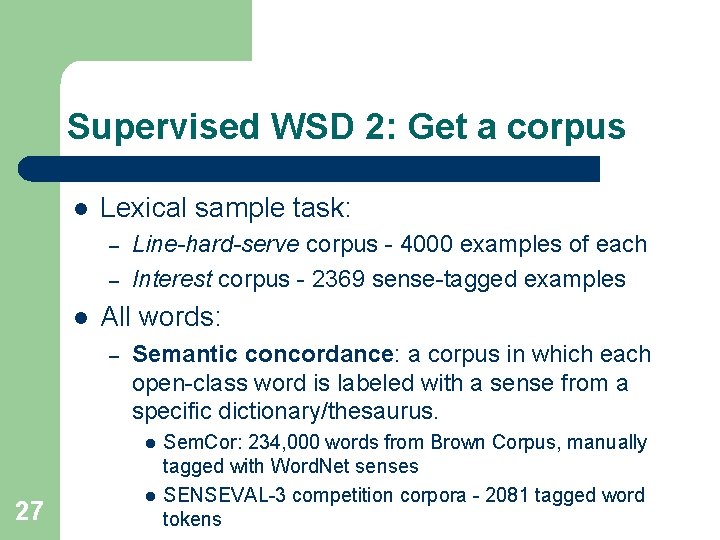Supervised WSD 2: Get a corpus l Lexical sample task: – – l Line-hard-serve