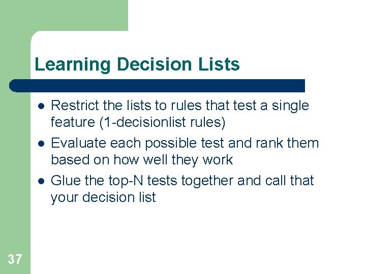 Learning Decision Lists l l l 37 Restrict the lists to rules that test